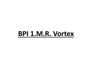 BPI 1.M.R. Vortex
 
