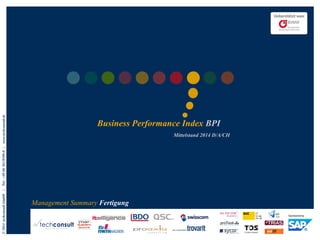 © 2014 techconsult GmbH | Tel.: +49 (0) 561/8109-0 | www.techconsult.de 
Business Performance Index BPI 
Mittelstand 2014 D/A/CH 
Management Summary Fertigung  
