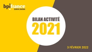 BILAN ACTIVITÉ
2021
3 FÉVRIER 2022
 