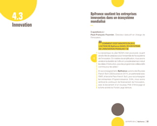 ACTIVITÉ 2014 Bpifrance 53
4.3
Innovation
Bpifrance soutient les entreprises
innovantes dans un écosystème
mondialisé
3 questions à :
Paul-François Fournier, Directeur éxécutif en charge de
l’Innovation.
1
COMMENTS’ESTINSCRITEEN2014
L’ACTIONDEBpifranceDANSL’ÉCOSYSTÈME
DEL’INNOVATIONFRANÇAIS?
La dynamique du plan NOVA s’est poursuivie, jouant
ainsilerôledecatalyseurpourl’ensembledel’écosystème
de l’innovation. En matière de simplification, nous avons
amélioré la lisibilité de l’offre et considérablement réduit
lesdélaisd’instruction,pourlesprogrammescollaboratifs
comme pour les aides !
En accompagnement, Bpifrance a promu les Bourses
French Tech ( 330 bourses en 2014 ), en partenariat avec
l’INPI, et lancé le Pass French Tech, pour accompagner
les entreprises d’hypercroissance. Enfin, nous avons
renforcé le continuum de financement de l’innovation,
avec le lancement d’un nouveau Prêt d’Amorçage et
la forte activité du Fonds Large Venture.
 