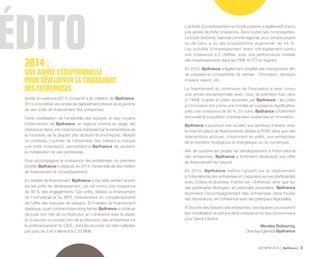 ACTIVITÉ 2014 Bpifrance 3
2014 :
UNE ANNEE EXCEPTIONNELLE
POUR DÉVELOPPER LA CROISSANCE
DES ENTREPRISES
Après un exercice 2013 consacré à la création de Bpifrance,
2014 a constitué une année de déploiement intense de la gamme
de ses outils de financement des entreprises.
Cette mobilisation de l’ensemble des équipes et des moyens
d’intervention de Bpifrance, en régions comme au siège, est
intervenue dans une conjoncture marquée par la persistance de
la morosité de la plupart des acteurs économiques. Malgré
ce contexte, l’activité de l’ensemble des métiers a marqué
une forte croissance, permettant à Bpifrance de soutenir
la mobilisation de ses partenaires.
Pour accompagner la croissance des entreprises, sa première
priorité, Bpifrance a déployé, en 2014, l’ensemble de ses métiers
de financement et d’investissement.
En matière de financement, Bpifrance a mis cette année l’accent
sur les prêts de développement, qui ont connu une croissance
de 39 % des engagements. Ces prêts, dédiés au financement
de l’immatériel et du BFR, interviennent en complémentarité
de l’offre des banques de réseaux. En matière de financement
classique, court comme moyen-long terme, Bpifrance a continué
de jouer son rôle de co-financeur, en cohérence avec la place,
et d'assurer un soutien fort de la trésorerie des entreprises via
le préfinancement du CICE, dont les accords ont été multipliés
par près de 3 et s’élèvent à 2,35 Md€.
L’activité d’investissement en fonds propres a également connu
une année de forte croissance, dans toutes ses composantes.
Le fonds de fonds, national comme régional, pour compte propre
ou de tiers, a vu ses souscriptions augmenter de 44 %.
Les activités d’investissement direct ont également connu
une croissance à 2 chiffres, avec une performance notable
des investissements dans les PME et ETI en régions.
En 2014, Bpifrance a également amplifié ses interventions afin
de préparer la compétitivité de demain : innovation, secteurs
d’avenir, export, etc.
Le financement du continuum de l’innovation a ainsi connu
une année exceptionnelle avec, pour la première fois, plus
d’ 1 Md€ d’aides et prêts accordés par Bpifrance ; les prêts
à l’innovation ont connu une montée en puissance significative,
avec une croissance de 90 %. En outre, Bpifrance a fortement
renouvelé la population d’entreprises soutenues en innovation.
Bpifrance a poursuivi son soutien aux secteurs d’avenir, avec
la mise en place de financements dédiés à l’ESS, ainsi que des
interventions accrues, notamment en prêts, aux entreprises
de la transition écologique et énergétique ou du numérique.
Afin de soutenir les projets de développement à l’international
des entreprises, Bpifrance a fortement développé son offre
de financement de l’export.
En 2015, Bpifrance mettra l’accent sur le déploiement
à l’international des entreprises et s’appuiera sur ses partenariats
avec Coface et Business France ( ex - Ubifrance ) ainsi que sur
ses partenaires étrangers, en particulier européens. Bpifrance
favorisera l’accompagnement des entreprises dans toutes
ses dimensions, en cohérence avec les politiques régionales.
À l’écoute des besoins des entreprises, ses équipes poursuivront
leur mobilisation au service de la croissance du tissu économique
pour Servir l’Avenir.
Nicolas Dufourcq,
Directeur général Bpifrance
 