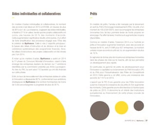 ACTIVITÉ 2014 Bpifrance 57
Aides individuelles et collaboratives
En matière d’aides individuelles et collaboratives, le montant
des accords s’est élevé en 2014 à 878 M€, en hausse de plus
de 38 % sur 1 an. La croissance, s’agissant des aides individuelles,
s’établit à 27 % en valeur, tandis que les projets collaboratifs ont
connu une hausse de 53 % des montants d’accords.
Cette augmentation significative résulte, entre autres, d’un effort
de forte simplification des processus engagé avec l’État dès
la création de Bpifrance. Celle-ci vise 2 objectifs principaux :
la baisse des délais d’instruction et de décision et la mise en
cohérence systématique des programmes financés. Ainsi,
les délais d’instructions des projets collaboratifs ont été divisés
par 3 en 2014.
À noter qu’en matière d’aides, Bpifrance a opéré en 2014
la 1re phase du Concours Mondial d’Innovation, visant à faire
émerger les entreprises leaders de demain sur 7 ambitions
identifiées par la commission présidée par Anne Lauvergeon.
Au titre du PIA, ce sont ainsi 110 lauréats qui ont été financés
sur cette phase.
Enfin, le taux de renouvellement des entreprises aidées en aides
à l’innovation a dépassé les 80 %, conformément aux ambitions
stratégiques de Bpifrance et le nombre d’entreprises de moins
de 5 ans accompagnées a progressé de plus de 30 %.
Prêts
En matière de prêts, l’année a été marquée par le lancement
en avril du Prêt d’Amorçage Investissement ( PAI ). Ce prêt, d’un
montant de 100 à 500 000 €, vise à accompagner les entreprises
innovantes lors de leur première levée de fonds propres en
amorçage. Par effet de levier, il renforce et augmente les moyens
disponibles.
Comme en matière d’aides, l’exercice 2014 a vu l’activité en
prêts à l’innovation augmenter fortement, avec des accords en
hausse de 90 %, soit 214 M€ pour 827 entreprises. Le montant
unitaire moyen accordé en prêt est, lui, en augmentation de plus
de 19 %.
Il s’agit ainsi de donner plus de moyens aux entreprises innovantes
dans les phases de mise sur le marché, afin de leur permettre
un développement plus rapide.
En particulier, la gamme de prêts de développement pour
l’innovation a capitalisé sur le lancement du Prêt Innovation ( PI )
et du Prêt pour l’Industrialisation des Pôles de Compétitivité
en 2013. Cette gamme a, en effet, connu une croissance des
accords de 119 % en 2014.
L’apport par le FEI d’une garantie pour les Prêts Innovation
a permis d’assurer la croissance de ces prêts et d’en augmenter
les montants. Cette garantie pourra être étendue à d’autres types
de prêts en 2015. Il démontre le vif intérêt des institutions
européennes au financement de cette phase cruciale de
l’innovation.
 