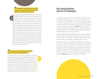 ACTIVITÉ 2014 Bpifrance 65
3
2
COMMENTS’ESTINSCRITEL’ACTION
DEBpifrancePOURLESETIFRANÇAISES
DANSCEMARCHÉPORTEUR?
Dans le prolongement du lancement de notre fonds
ETI 2020, doté de 3 Md€, nous avons intensifié notre
démarche active vers les ETI. Nous avons, ainsi,
réaffirmé notre ancrage régional lors des 23 Ateliers
ETI 2020, qui ont permis d’aller à la rencontre
des dirigeants sur les territoires, d’identifier leurs
besoins et les spécificités des tissus économiques
locaux.Parailleurs,le3juin2014,nousavonsrencontré
300 dirigeants d’ETI auxquels nous avons présenté
notre offre ainsi que notre ambition, à leurs côtés, sur
des thématiques spécifiques comme l’Afrique,
la Croissance Verte ou encore l’Usine du futur. Enfin,
nous avons présenté notre enquête ETI 2020,
qui identifie 5 segments différenciés en fonction
des ressorts de croissance des ETI, en même temps
qu’elleconfirmel’existencedeplusde600champions
français, un gisement réel de croissance et d’emplois
pour l’économie française !
QU’ENEST-ILDEVOTREENGAGEMENT
DANSLESSECTEURSD’AVENIR?
En octobre 2014, le fonds ETI 2020 est intervenu
en faveur de la transition énergétique. Nous avons, en
effet, investi au capital de Neoen, une ETI attractive et
prometteuse dans le domaine de la conception et de
l’exploitation de centrales d’énergies renouvelables.
Il s’agit ici de permettre à Neoen d’atteindre une taille
critique afin de développer et financer ses nouveaux
projets, notamment photovoltaïques. En numérique,
nous sommes montés au capital de Criteo, société
française innovante, leader du reciblage sur internet.
Des investissements
dans les ETI quintuplés
L’activité en direction des ETI et Grandes Entreprises a connu
une très forte croissance en 2014. En ce qui concerne les ETI,
18 opérations ont été réalisées pour 425 M€, montant en hausse
de � 400 % par rapport à 2013 et au-delà de l’objectif annuel
minimal de 300 M€ investis pour le fonds ETI 2020. Illustrant
le rôle d’investisseur patient de Bpifrance, accompagnant
le développement des entreprises dans la durée, la moitié de
ces investissements se sont dirigés vers les entreprises déjà en
portefeuille, pour un montant de 111 M€.
L’année a également été marquée du sceau du réinvestissement
dans les Grandes Entreprises ( 4 opérations pour un total de
82,4 M€ ) et pour le FMEA ( Fonds de Modernisation des
Équipementiers Automobiles, 3 opérations pour 8,5 M€ ).
Parmi les entreprises accompagnées par la direction ETI - Grandes
Entreprises, 4 nouveaux investissements l’ont été sur les marchés
boursiers, pour un montant total de 70,4 M€. Dans le cas
des sociétés MVG et Gascogne, il s’agissait d’accompagner
le projet de croissance d’entreprises déjà cotées. Pour les sociétés
Serge Ferrari et Euronext, il s’agissait d’accompagner les
entreprises lors de la cotation initiale, mettant ainsi en valeur
le rôle de Bpifrance comme investisseur de confiance.
 