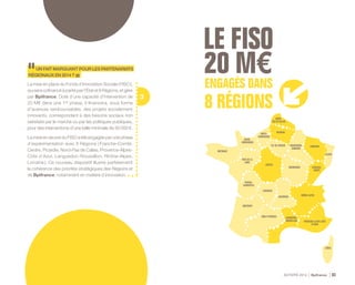 ACTIVITÉ 2014 Bpifrance 83
3
UNFAITMARQUANTPOURLESPARTENARIATS
RÉGIONAUXEN2014?
La mise en place du Fonds d’Innovation Sociale ( FISO ),
qui sera cofinancé à parité par l’État et 8 Régions, et géré
par Bpifrance. Doté d’une capacité d’intervention de
20 M€ dans une 1re phase, il financera, sous forme
d’avances remboursables, des projets socialement
innovants, correspondant à des besoins sociaux non
satisfaits par le marché ou par les politiques publiques,
pour des interventions d’une taille minimale de 30 000 €.
La mise en œuvre du FISO a été engagée par une phase
d’expérimentation avec 8 Régions ( Franche-Comté,
Centre, Picardie, Nord-Pas de Calais, Provence-Alpes-
Côte d’Azur, Languedoc-Roussillon, Rhône-Alpes,
Lorraine ). Ce nouveau dispositif illustre parfaitement
la cohérence des priorités stratégiques des Régions et
de Bpifrance, notamment en matière d’innovation.
BRETAGNE
BASSE-
NORMANDIE
PAYS DE LA
LOIRE
POITOU-
CHARENTES
LANGUEDOC-
ROUSSILLON PROVENCE-ALPES-CÔTE
D’AZUR
HAUTE-
NORMANDIE
CHAMPAGNE-
ARDENNE
NORD-
PAS DE CALAIS
PICARDIE
ÎLE-DE-FRANCE
BOURGOGNE
RHÔNE-ALPES
AUVERGNE
LIMOUSIN
AQUITAINE
MIDI-PYRÉNÉES
CORSE
LORRAINE
ALSACE
CENTRE
FRANCHE-
COMTÉ
 