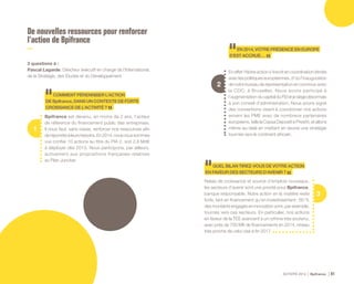 ACTIVITÉ 2014 Bpifrance 91
De nouvelles ressources pour renforcer
l’action de Bpifrance
3 questions à :
Pascal Lagarde, Directeur éxécutif en charge de l’International,
de la Stratégie, des Études et du Développement.
1
COMMENTPÉRENNISERL’ACTION
DEBpifrance,DANSUNCONTEXTEDEFORTE
CROISSANCEDEL’ACTIVITÉ?
Bpifrance est devenu, en moins de 2 ans, l’acteur
de référence du financement public des entreprises.
Il nous faut, sans cesse, renforcer nos ressources afin
derépondreàleursbesoins.En2014,nousnoussommes
vus confier 10 actions au titre du PIA 2, soit 2,8 Md€
à déployer dès 2015. Nous participons, par ailleurs,
activement aux propositions françaises relatives
au Plan Juncker.
3
QUELBILANTIREZ-VOUSDEVOTREACTION
ENFAVEURDESSECTEURSD’AVENIR?
Relais de croissance et source d’emplois nouveaux,
les secteurs d’avenir sont une priorité pour Bpifrance,
banque responsable. Notre action en la matière reste
forte, tant en financement qu’en investissement : 60 %
des montants engagés en innovation sont, par exemple,
tournés vers ces secteurs. En particulier, nos actions
en faveur de la TEE avancent à un rythme très soutenu,
avec près de 700 M€ de financements en 2014, niveau
très proche de celui visé à fin 2017.
2
EN2014,VOTREPRÉSENCEENEUROPE
S’ESTACCRUE…
En effet ! Notre action s’inscrit en coordination étroite
avec les politiques européennes, d’où l’inauguration
de notre bureau de représentation en commun avec
la CDC, à Bruxelles. Nous avons participé à
l’augmentation ducapitalduFEIetjesiègedésormais
à son conseil d’administration. Nous avons signé
des conventions visant à coordonner nos actions
envers les PME avec de nombreux partenaires
européens, telle la Cassa Depositi e Prestiti, et allons
même au-delà en mettant en œuvre une stratégie
tournée vers le continent africain.
 