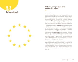 ACTIVITÉ 2014 Bpifrance 111
5.3
International
Bpifrance, une présence forte
au cœur de l’Europe
En 2014, Bpifrance a renforcé sa présence au cœur des
problématiques européennes. En se dotant d’un bureau de
représentation à Bruxelles, en commun avec la Caisse des dépôts,
Bpifrance promeut son savoir-faire dans le cadre européen
et contribue à la mise en œuvre des politiques publiques
européennes. Bpifrance inscrit en particulier son action dans
la mise en œuvre de la stratégie Europe 2020 et du Livre vert
relatif au financement de long terme de l’économie européenne.
L’engagement européen de Bpifrance s’est également manifesté
en 2014 par la reprise de la participation de la Caisse des dépôts
au sein du Fonds Européen d’Investissement ( FEI ), par
la souscription à son augmentation de capital et par la cooptation
d’un membre représentant Bpifrance au sein de son conseil
d’administration. Ainsi, Bpifrance est devenu le premier actionnaire
financier du FEI, à parité avec la KFW. Cet engagement augmenté
auprès du FEI renforce la portée de l’accord de coopération
signé en 2013 avec le Groupe BEI et permet de renforcer
les liens de Bpifrance avec les banques et institutions européennes
actives dans le développement des PME.
Par ailleurs, 2014 a vu le renforcement de partenariats existants
avec des acteurs européens, notamment avec la KFW ou encore
la Cassa Depositi e Prestiti, mais également le développement
d’un partenariat avec la British Business Bank, nouvellement
créée. Ces partenariats visent, entre autres, à mettre en place
des dispositifs communs à destination de l’internationalisation
des PME.
 