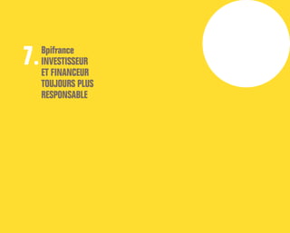 Bpifrance
INVESTISSEUR
ET FINANCEUR
TOUJOURS PLUS
RESPONSABLE
7.
 