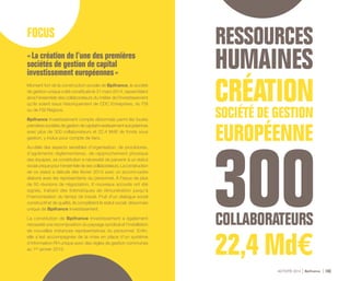 ACTIVITÉ 2014 Bpifrance 143
FOCUS
« La création de l’une des premières
sociétés de gestion de capital
investissement européennes »
Moment fort de la construction sociale de Bpifrance, la société
de gestion unique a été constituée le 31 mars 2014, rassemblant
ainsi l’ensemble des collaborateurs du métier de l’Investissement
qu’ils soient issus historiquement de CDC Entreprises, du FSI
ou de FSI Régions.
Bpifrance Investissement compte désormais parmi les toutes
premières sociétés de gestion de capital investissement européennes
avec plus de 300 collaborateurs et 22,4 Md€ de fonds sous
gestion, y inclus pour compte de tiers.
Au-delà des aspects sensibles d’organisation, de procédures,
d’agréments réglementaires, de rapprochement physique
des équipes, sa constitution a nécessité de parvenir à un statut
social unique pour l’ensemble de ses collaborateurs. La construction
de ce statut a débuté dès février 2014 avec un accord-cadre
élaboré avec les représentants du personnel. À l’issue de plus
de 50 réunions de négociation, 8 nouveaux accords ont été
signés, traitant des thématiques de rémunération jusqu’à
l’harmonisation du temps de travail. Fruit d’un dialogue social
constructif et de qualité, ils complètent le statut social, désormais
unique de Bpifrance Investissement.
La constitution de Bpifrance Investissement a également
nécessité une recomposition du paysage syndical et l’installation
de nouvelles instances représentatives du personnel. Enfin,
elle s’est accompagnée de la mise en place d’un système
d’information RH unique avec des règles de gestion communes
au 1er janvier 2015.
 