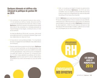 LES GRANDS
AXES ET
PERSPECTIVES
2015
ACTIVITÉ 2014 Bpifrance 147
Quelques éléments et chiffres-clés
retracent la politique de gestion RH
en 2014
•	 Une politique de recrutement toujours plus active :
173 recrutements en CDI sur l’année, dont près de 30 %
concernent des jeunes de moins de 25 ans. Dans ce cadre,
Bpifrance s’attache à maintenir une politique active auprès
des écoles et des universités et un véritable partenariat via
l’apprentissage et les stages, constituant ainsi un vivier
de recrutement.
Au total, les effectifs en CDI ont été, à nouveau, cette année
renouvelés à plus de 8 % contribuant à abaisser l’âge moyen
des collaborateurs en deçà de 44 ans.
•	 Un taux de turn-over qui demeure faible, 1 %, et qui illustre
le niveau d’engagement et de fidélisation des collaborateurs
de l’entreprise.
•	 Dans le cadre de ses programmes de formation, Bpifrance
a mis un accent particulier sur le développement des
compétences permettant l’accès à la mobilité fonctionnelle
comme géographique, mais surtout sur la connaissance
mutuelle des métiers du Groupe. En consacrant plus
de 4 % de la masse salariale à sa politique de formation,
Bpifrance a permis à plus de 80 % de ses collaborateurs
de bénéficier d’au moins une formation au cours de l’année
2014.
•	 Enfin, un nouvel accord relatif à l’emploi du personnel en
situation de handicap ( Bpifrance, mai 2014 ) est venu
compléter ceux sur l’égalité professionnelle des femmes
etdeshommesetsurl’intergénérationnel,autantdedispositifs
de politique RH en faveur de la diversité.
En2015,Bpifranceauraàcœurdepoursuivrel’accompagnement
RH de son développement et de la croissance de ses effectifs,
notamment par un effort encore accru de formation. Il s’attachera
aussiàfinaliserlaconstructionsocialedeBpifranceInvestissement
et, plus largement, à bâtir le socle social du Groupe sur des
thématiques RH transversales ( mobilité, qualité de vie au travail,
etc. ) et partagées par sa communauté humaine.
 