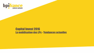 Capital Invest 2016
La mobilisation des LPs - Tendances actuelles
 