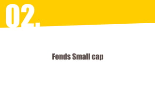 02.
Fonds Small cap
9
 