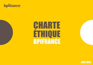 CHARTE
ÉTHIQUE
BPIFRANCE
JUIN 2018
 