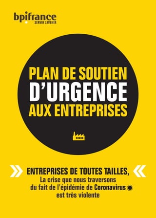 PLAN DE SOUTIEN
D’URGENCE
AUX ENTREPRISES
ENTREPRISES DE TOUTES TAILLES,
La crise que nous traversons
du fait de l’épidémi...