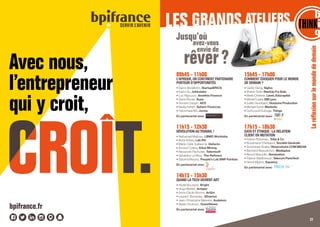 Laréflexionsurlemondededemain
09h45 - 11h00
L’AFRIQUE, UN CONTINENT PARTENAIRE
PORTEUR D’OPPORTUNITÉS
• Samir Abdelkrim, StartupBRICS
• Karim Sy, Jokkolabs
• Luc Rigouzzo, Amethis Finance
• Diane Binder, Suez
• Vincent Caupin, AFD
• Nadia Fettah, Saham Finances
• Fatoumata BA, Jumia
En partenariat avec
11h15 - 12h30
RÉVOLUTION AU TRAVAIL !
• Nathanaël Mathieu, LBMG Worklabs
• Boris Sirbey, Lab RH
• Marie-Célie Guillaume, Defacto
• Arnaud Collery, Kikai Mining
• Alexandre Pachulski, Talentsoft
• Géraldine Le Meur, The Refiners
• Sabrina Murphy, People’s Lab BNP Paribas
En partenariat avec
BY PARIS LA DEFENSE
14h15 - 15h30
QUAND LA TECH DEVIENT ART
• Abdel Bounane, Bright
• Hugo Mulliez, Artsper
• Anne-Cécile Worms, Art2m
• Laurent Bernadac, 3Dvarius
• Jean-Christophe Messina, Audalom
• Alizée Doumerc, GuestViews
En partenariat avec
15h45 - 17h00
COMMENT ÉDUQUER POUR LE MONDE
DE DEMAIN ?
• Cedric Giorgi, Sigfox
• Sharon Sofer, StartUp For Kids
• Marie-Christine, Levet, Educapital
• Michel Coster, EM Lyon
• Judith Grumbach, Horizons Production
• Michael Turbé, Marbotic
• Cyril Loucif-Durouge, Thingz
En partenariat avec
17h15 - 18h30
DATA ET ÉTHIQUE : LA RELATION
CLIENT EN MUTATION
• Fabien Robineau, Tribe  Co
• Nouamane Cherkaoui, Société Générale
• Dominique Scalia, Observatoire COM MEDIA
• Bertrand Beaudichon, Mediaplus
• Benoit Marcellin, Nomination
• Patrick Waelbroeck, Telecom ParisTech
• Hervé Mignot, Equancy
En partenariat avec
Avec nous,
l’entrepreneur
qui y croit,
bpifrance.fr
27
 