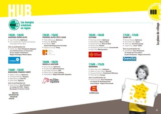 HUB
14h30 - 14h50
AUVERGNE-RHÔNE-ALPES
•	 Jean-Pierre Bes, Bpifrance
•	 Les 5 lauréats des Trophées des startups
d’Auvergne-Rhône-Alpes		
Avec la participation de :
•	 Juliette Jarry, Vice-Présidente déléguée
aux infrastructures, à l’économie
et aux usages numériques -
Région Auvergne-Rhône-Alpes
15h00 - 15h20
BOURGOGNE-FRANCHE-COMTÉ
•	 Mathieu Défresne, Bpifrance
•	 Christophe Breuillet, Vitagora
•	 Maud Brochot, Cutie Pie
•	 Alexis Nollet, Stylevan
Avec la participation de :
•	 Denis Hameau, Vice-Président
en charge de l’ESS - Région
Bourgogne-Franche-Comté
15h30 - 15h50
PROVENCE-ALPES-CÔTE D’AZUR
•	 Pierre Villefranque, Bpifrance
•	 Pierre Fiat, Air Flow
•	 Éric Elkaim, ADD
(Avenir Développement Durable)
•	 Grégory Ducongé, Vulog
16h00 - 16h20
NOUVELLE-AQUITAINE
•	 Bruno Heuclin, Bpifrance
•	 Amalia Festa, Nanni Industries
•	 Jean-Marc Bessières, CRP
•	 Patrick Scholz, Luxor Lighting
•	 Pascal Blehs, Région Nouvelle-Aquitaine
MARTINIQUE
GUADELOUPE
GUYANE
LA RÉUNION MAYOTTE
CORSE
CENTRE
VAL DE LOIRE
GRAND-EST
PAYS
DE LA LOIRE
NORMANDIE
BRETAGNE
PROVENCE-ALPES-CÔTE D'AZUR
NOUVELLE AQUITAINE
AUVERGNERHÔNE-ALPES
BOURGOGNEFRANCHE-COMTÉ
ÎLE-DE-FRANCE
HAUTS-DE-FRANCE
OCCITANIE
Laplaceduvillage
16h30 - 16h50
OCCITANIE
•	 Véronique Védrine, Bpifrance
•	 Sylvie Boichot, Move In Med
•	 Sophie Gendrault, Move In Med
•	 Nicolas Jerez, Bulane
•	 Christophe Camperi-Ginestet, Sunwaterlife
•	 Arthur Pais, Mecanumeric
17h00 - 17h20
NORMANDIE
•	 Pierre-Jean Leduc, Dedienne
•	 Valérie Le Guern-Gilbert, Mauviel
•	 Jacques Frénéhard, Frénéhard  Michaux
•	 Pierre Sainfort, Compin
Avec la participation de :
•	 Sophie Gaugain, Vice-Présidente
en charge du développement
économique - Région Normandie
Les énergies
créatrices
en région
RÉGIONS
17h30 - 17h50
GRAND EST
•	 Bernard Nicaise, Bpifrance
•	 Anne Vetter-Tifrit, Velum
•	 Céline Gris, Gris Decoupage
•	 Joseph Puzo, Axon’ Cable
Avec la participation de :
•	 Lilla Mérabet, Vice-Présidente
en charge de l’innovation -
et de la recherche - Région Grand Est
15
 