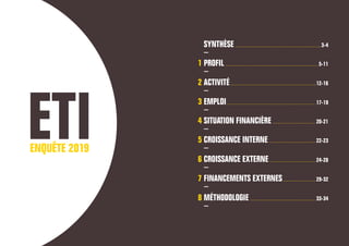 ETI ENQUÊTE 2019 Bpifrance Le Lab 2
SYNTHÈSE 3-4
1
8
PROFIL 5-11
ACTIVITÉ
EMPLOI
SITUATION FINANCIÈRE
CROISSANCE INTERNE
CROISSANCE EXTERNE
FINANCEMENTS EXTERNES
MÉTHODOLOGIE
12-16
17-19
20-21
22-23
24-28
29-32
33-34
2
3
4
5
6
7
 