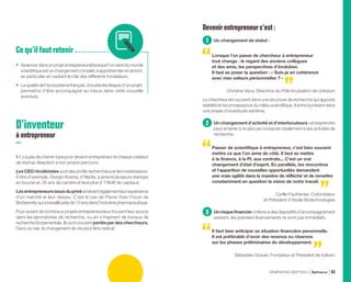 •	 Selancerdansunprojetentrepreneuriallorsquel’onvientdumonde
scientifique est un changement complet, à appréhender en amont,
en particulier en cadrant le rôle des différents fondateurs.
•	 La qualité de l’écosystème français, à toutes les étapes d’un projet,
permettra d’être accompagné au mieux dans cette nouvelle
aventure.
Ce qu’ilfautretenir
D’inventeur
à entrepreneur
Il n’y a pas de chemin type pour devenir entrepreneur et chaque créateur
de startup deeptech a son propre parcours.
Les CEO récidivistes sont des profils recherchés par les investisseurs.
À titre d’exemple, Giorgio Anania, d’Aledia, a amené plusieurs startups
en bourse en 35 ans de carrière et levé plus d’1 Md€ de capitaux.
Lesentrepreneursissusduprivéamènentégalementleurexpérience
d’un marché et leur réseau. C’est le cas de Pierre-Yves Frouin de
BioSerenityquiatravailléprèsde10ansdansl’industriepharmaceutique.
Pour autant de nombreux projets entrepreneuriaux trouvent leur source
dans les laboratoires de recherche, ou en s’inspirant de travaux de
recherche fondamentale. Ils sont souvent portés par des chercheurs.
Dans ce cas, le changement de vie peut être radical.
Devenirentrepreneurc’est:
1 Un changement de statut :
Lorsque l’on passe de chercheur à entrepreneur
tout change : le regard des anciens collègues
et des amis, les perspectives d’évolution.
Il faut se poser la question : « Suis-je en cohérence
avec mes valeurs personnelles ? »
Christine Vaca, Directrice du Pôle Incubation de Linksium
Le chercheur est souvent dans une structure de recherche qui apporte
stabilité et reconnaissance du milieu scientifique. Il entre à présent dans
une phase d’incertitude extrême.
2 Un changement d’activité et d’interlocuteurs : entreprendre
peut amener à ne plus se consacrer totalement à ses activités de
recherche.
Passer de scientifique à entrepreneur, c’est bien souvent
mettre ce que l’on aime de côté. Il faut se mettre
à la finance, à la PI, aux contrats... C’est un vrai
changement d’état d’esprit. En parallèle, les rencontres
et l’apparition de nouvelles opportunités demandent
une vraie agilité dans la manière de réfléchir et de remettre
constamment en question la vision de notre travail.
Cyrille Pauthenier, Cofondateur
et Président d’Abolis Biotechnologies
3 Unrisquefinancier:mêmesidesdispositifsd’accompagnement
existent, les premiers financements ne sont pas immédiats.
Il faut bien anticiper sa situation financière personnelle.
Il est préférable d’avoir des revenus ou réserves
sur les phases préliminaires du développement.
Sébastien Gravier, Fondateur et Président de Vulkam
GÉNÉRATION DEEPTECH Bpifrance 63
 