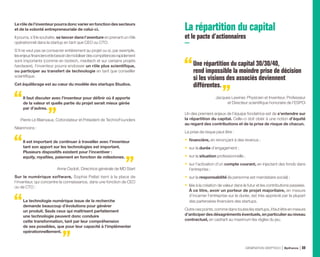 Le rôle de l’inventeur pourra donc varier en fonction des secteurs
et de la volonté entrepreneuriale de celui-ci.
Il pourra, s’il le souhaite, se lancer dans l’aventure en prenant un rôle
opérationnel dans la startup en tant que CEO ou CTO.
S’il ne veut pas se consacrer entièrement au projet ou si, par exemple,
lesenjeuxfinanciersetlebesoindemobiliserdescompétencesrapidement
sont importants (comme en biotech, medtech et sur certains projets
hardware), l’inventeur pourra endosser un rôle plus scientifique,
ou participer au transfert de technologie en tant que conseiller
scientifique.
Cet équilibrage est au cœur du modèle des startups Studios.
Il faut discuter avec l’inventeur pour définir où il apporte
de la valeur et quelle partie du projet serait mieux gérée
par d’autres.
Pierre Le Blainvaux, Cofondateur et Président de TechnoFounders
Néanmoins :
Il est important de continuer à travailler avec l’inventeur
tant son apport sur les technologies est important.
Plusieurs dispositifs existent pour l’incentiver :
equity, royalties, paiement en fonction de milestones.
Anne Osdoit, Directrice générale de MD Start
Sur le numérique software, Sophie Pellat tient à la place de
l’inventeur, qui concentre la connaissance, dans une fonction de CEO
ou de CTO :
La technologie numérique issue de la recherche
demande beaucoup d’évolutions pour générer
un produit. Seuls ceux qui maîtrisent parfaitement
une technologie peuvent donc conduire
cette transformation, tant par leur compréhension
de ses possibles, que pour leur capacité à l’implémenter
opérationnellement.
La répartition du capital
et le pacte d’actionnaires
Une répartition du capital 30/30/40,
rend impossible la moindre prise de décision
si les visions des associés deviennent
différentes.
Jacques Lewiner, Physicien et Inventeur, Professeur
et Directeur scientifique honoraire de l’ESPCI
Un des premiers enjeux de l’équipe fondatrice est de s’entendre sur
la répartition du capital. Celle-ci doit obéir à une notion d’équité
au regard des contributions et de la prise de risque de chacun.
La prise de risque peut être :
•	 financière, en renonçant à des revenus ;
•	 sur la durée d’engagement ;
•	 sur la situation professionnelle ;
•	 sur l’activation d’un compte courant, en injectant des fonds dans
l’entreprise ;
•	 sur la responsabilité (la personne est mandataire social) ;
•	 liée à la création de valeur dans le futur et les contributions passées.
À ce titre, avoir un porteur de projet majoritaire, en mesure
d’incarner l’entreprise sur la durée, est très apprécié par la plupart
des partenaires financiers des startups.
Outre ces points, comme dans toutes les startups, il faut être en mesure
d’anticiper des désagréments éventuels, en particulier au niveau
contractuel, en cadrant au maximum les règles du jeu.
GÉNÉRATION DEEPTECH Bpifrance 69
 