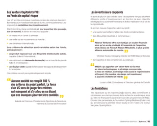 LesVenture Capitalists (VC)
ouFondsdecapital-risque
Les VC sont les principaux investisseurs dans les startups deeptech.
Ils misent sur un investissement dans la durée, comme partenaires. Leur
enjeu est de rentabiliser leur investissement.
Étant donné leur large portefeuille et leur expertise très poussée
sur un marché, ils seront en mesure d’apporter :
•	 un réseau et un carnet d’adresses ;
•	 une veille sur les mouvements du marché ;
•	 une dimension internationale.
Les critères de sélection sont variables selon les fonds,
principalement :
•	 un produit reposant sur une Propriété Intellectuelle solide,
capable d’aller à l’international ;
•	 une réponse à une demande de marché, sur un marché de grande
taille et en croissance ;
•	 uneéquipesolidecapabledefairepasserdescapsdedéveloppement
à l’entreprise.
Ces critères ne sont pas systématiquement remplis.
Aucune société ne remplit 100 %
des critères du projet parfait. La force
d’un VC sera de jauger les critères
qui manquent et d’y aller, en se disant
que ces manques pourront être comblés.
Isabelle de Cremoux, Présidente du Directoire de Seventure,
membre du Conseil de l’Innovation
Lesinvestisseurscorporate
Ils sont de plus en plus visibles dans l’écosystème français et offrent
différents profils d’investissement, en fonction de leurs objectifs
(stratégiques ou purement financiers) et de leur implication vis-à-vis de
leur portefeuille.
Ils sont en mesure d’apporter, selon leur profil :
•	 une caution permettant d’attirer des fonds complémentaires ;
•	 des débouchés industriels et commerciaux ;
Alliance Ventures offre aux startups un soutien financier
ainsi qu’un accès privilégié à l’ensemble de l’expertise
et du réseau de Renault-Nissan-Mitsubishi, la plus grande
alliance automobile du monde.
Christian Noske, Managing Director de RNM Alliance Ventures
•	 de l’expertise et des compétences aux startups ;
MBDA a pu apporter son savoir-faire sur la mise
en place technologique, la stratégie commerciale,
la mise en relation, la stratégie mais aussi le règlementaire
et l’export. De manière plus large, cet investisseur
a apporté crédibilité et intérêt.
Lucas Le Bell, Cofondateur et Directeur général de CerbAir
Lesfondations
Très répandues sur les marchés anglo-saxons, elles commencent à
s’intéresser aux startups issues de la recherche académique alors
qu’elles ne finançaient auparavant que des programmes de RD.
On peut citer, par exemple, la Foundation Fighting Blindness (États-Unis)
qui a investi pour la première fois en equity en 2017 dans une startup
française, SparingVision.
GÉNÉRATION DEEPTECH Bpifrance 105
 