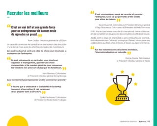 Recruter les meilleurs
C’est un vrai défi et une grande force
pour un entrepreneur de donner envie
de rejoindre un projet.
Anne Osdoit, Directrice générale de MD Start
La capacité à s’entourer fait partie à la fois des facteurs clés de succès
d’une startup mais aussi des attentes principales des investisseurs.
Les cadres du privé sont une cible de choix pour structurer la
croissance de l’entreprise.
Ils sont intéressants en particulier pour structurer,
organiser le management, apporter une vision
commerciale, et de manière générale pour compenser
les fonctions non prises en charge par les fondateurs.
Yann Fleureau, Cofondateur
et Président-Directeur général de CardioLogs
Leurrecrutementpeutreprésenterundéfi.Comments’yprendre ?
Il faudra que la croissance et la visibilité de la startup
rassurent et permettent à ces personnes
de se projeter dans la structure.
Cyrille Pauthenier, Cofondateur
et Président d’Abolis Biotechnologies
Il faut communiquer, savoir se raconter et raconter
l’entreprise. C’est ce qui permettra d’être visible
pour attirer les talents.
Xavier Duportet, Cofondateur et Président-Directeur général
d’Eligo Bioscience, Cofondateur et Président de Hello Tomorrow
Enfin, il ne faut pas hésiter à recruter à l’international, même à distance,
afin de compléter son équipe avec des compétences difficiles à trouver.
Aledia, dont le siège est à Grenoble, a ainsi embauché, par exemple,
une collaboratrice en Californie, une équipe à Taïwan, mis en place des
collaborationsauxÉtats-Unis,enCorée,àTaiwan,auJaponetenChine.
Sur des industries avec des clients mondiaux,
l’internationalisation est naturelle.
Giorgio Anania, Cofondateur
et Président-Directeur général d’Aledia
GÉNÉRATION DEEPTECH Bpifrance 117
 