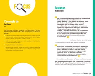 L’exemple de
CorWave
CorWave a su créer une équipe de très haut niveau. Pour son
Directeur général, Louis de Lillers, ceci repose sur plusieurs
points :
•	 le développement d’une technologie performante : « une technologie
forte interpelle les gens talentueux. Leur présence dans l’équipe
permet d’ailleurs de juger de la qualité du projet. » ;
•	 l’effet boule de neige : les personnes de talent permettent d’attirer
d’autres personnes de talent ;
•	 l’implication efficiente des talents ;
•	 l’absence d’un inventeur au sein des fonctions opérationnelles. Elle
permet d’offrir une place de choix aux nouvelles recrues et peut ainsi
contribuer à l’attractivité du projet.
Évolution
du dirigeant
Le CEO est souvent le premier vendeur de son entreprise.
Le dialogue avec les clients lui permet de
« sentir le marché » et de prendre des décisions fortes.
Les clients voudront d’ailleurs souvent interagir
directement avec lui. En effet, mettre en place
une collaboration avec une deeptech est une action
risquée pour une entreprise : elle voudra être rassurée
« les yeux dans les yeux » par son CEO.
Au fur et à mesure de la croissance de son entreprise,
avec l’arrivée de talents sur certaines compétences,
le CEO prend un rôle de chef d’orchestre. Il se met
en retrait de la démarche commerciale, structure
et accompagne.
Éric Baissus, Directeur général de Kalray
La croissance renforce encore plus l’attention managériale.
Il faut savoir accompagner la croissance des effectifs
d’une équipe. Je trouve qu’on a moins de crises RH
dans la deeptech que dans ce que j’ai vu ailleurs.
On sait que c’est un engagement long sur un sujet
complexe, et ceci est plus facile à accepter.
Néanmoins si une crise arrive, il faut savoir la gérer
comme dans toutes les entreprises.
Pierre Le Blainvaux, Cofondateur et Président de TechnoFounders
Si le dirigeant n’est plus aligné avec l’évolution de l’entreprise,
l’intérêt de celle-ci peut être amené à primer et cela peut être
une bonne vertu pour un dirigeant de savoir laisser la main.
GÉNÉRATION DEEPTECH Bpifrance 119
 