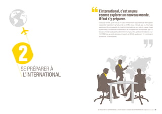 SE PROJETER À L’INTERNATIONAL PETIT GUIDE À L’USAGE DES ENTREPRENEURS Bpifrance Le Lab 23
L’international,c’estun peu
comme explorer un nouveau monde,
ilfauts’y préparer .
Chaque année, près de 25 % des entreprises exportatrices françaises
cessent d’exporter. L’ampleur de ce chiffre nous indique que ce n’est pas
seulement la complexité du marché international qui est en cause, mais
également l’insuffisante préparation de nombreuses entreprises qui s’y
lancent. C’est plus particulièrement vrai pour les petites structures : sur
100 PME qui se sont lancées à l’export en 2004, seulement 10 continuent
à exporter 10 ans après.
SE PRÉPARER À
L’INTERNATIONAL
 