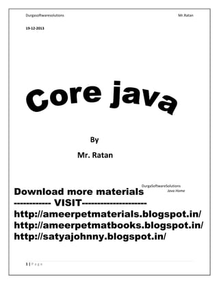 Durgasoftwaresolutions Mr.Ratan
1 | P a g e
19-12-2013
By
Mr. Ratan
DurgaSoftwareSolutions
Java Home
Download more materia...