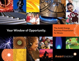 The Ambit Energy
Your Window of Opportunity.   Business Presentation
                              for Illinois
 