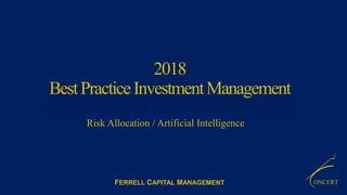 2018
BestPracticeInvestmentManagement
FERRELL CAPITAL MANAGEMENT
Risk Allocation / Artificial Intelligence
 