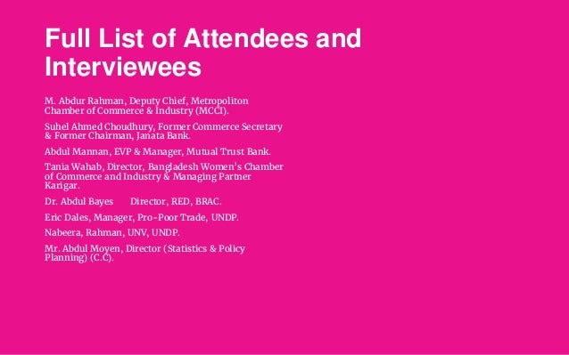 Full List of Attendees and
Interviewees
M. Abdur Rahman, Deputy Chief, Metropoliton
Chamber of Commerce & Industry (MCCI)....