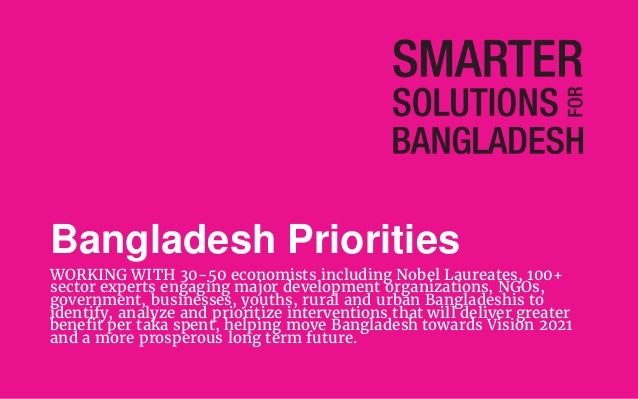 Bangladesh Priorities
WORKING WITH 30-50 economists including Nobel Laureates, 100+
sector experts engaging major developm...