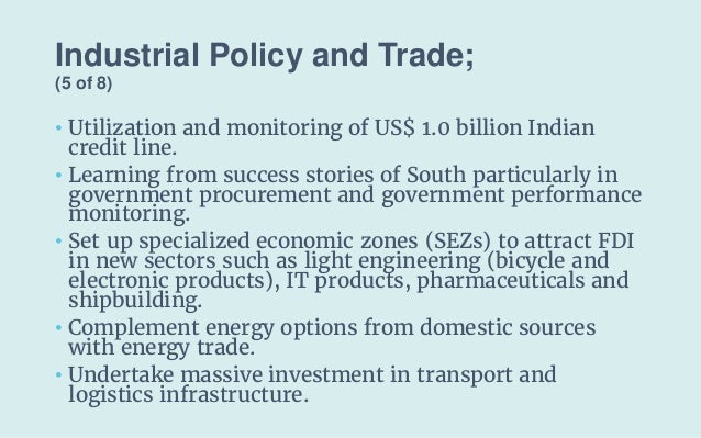 Industrial Policy and Trade;
(5 of 8)
• Utilization and monitoring of US$ 1.0 billion Indian
credit line.
• Learning from ...