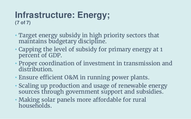 Infrastructure: Energy;
(7 of 7)
• Target energy subsidy in high priority sectors that
maintains budgetary discipline.
• C...