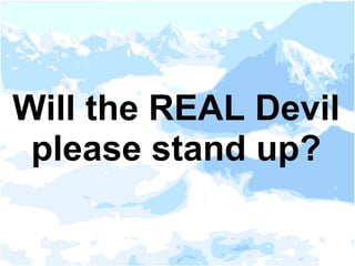 Will the REAL Devil
please stand up?
 