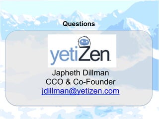 Thank you!
Japheth Dillman
CCO & Co-Founder
jdillman@yetizen.com
Questions
 