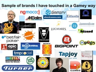 Sample of brands I have touched in a Gamey way
 