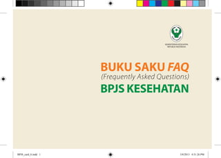 Buku Saku FAQ
                     (Frequently Asked Questions)
                     BPJS Kesehatan




BPJS_card_6.indd 1                            3/8/2013 4:51:26 PM
 