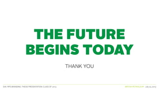 SVA. MPS BRANDING. THESIS PRESENTATION: CLASS OF 2013 BRITISH PETROLEUM July 23, 2013
The FUTURE
begins today
thank you
 