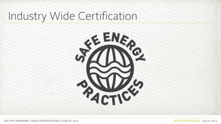 SVA. MPS BRANDING. THESIS PRESENTATION: CLASS OF 2013 BRITISH PETROLEUM July 23, 2013
Industry Wide Certification
 