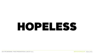 SVA. MPS BRANDING. THESIS PRESENTATION: CLASS OF 2013 BRITISH PETROLEUM July 23, 2013
HOPELESS
 