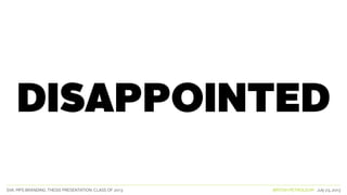 SVA. MPS BRANDING. THESIS PRESENTATION: CLASS OF 2013 BRITISH PETROLEUM July 23, 2013
DISAPPOINTED
 