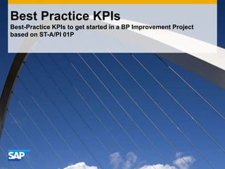 Best Practice KPIs
Best-Practice KPIs to get started in a BP Improvement Project
based on ST-A/PI 01P
 