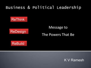 Business & Political Leadership ReThink Message to The Powers That Be ReDesign ReBuild K V Ramesh 