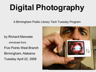 Digital Photography   A Birmingham Public Library Tech Tuesday Program   ,[object Object],[object Object],[object Object],[object Object],[object Object]