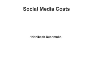 Social Media Costs

Hrishikesh Deshmukh

 