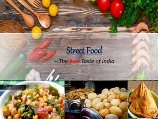 Street Food
– The Best Taste of India
 