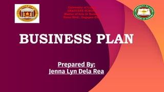 BUSINESS PLAN
Prepared By:
Jenna Lyn Dela Rea
University of Luzon
GRADUATE SCHOOL
Master of Arts in Nursing
Perez Blvd., Dagupan City
 