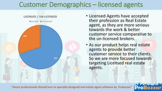 Customer Demographics – licensed agents
“Smart professionals Should turn to specially designed real estate agent software ...