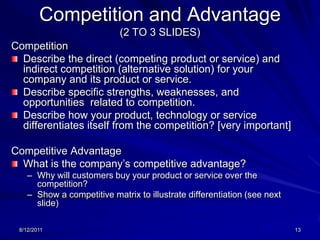 8/13/201112CustomersDescribe the company’s current and potential customersProfile of the optimal customerValue proposition to customerValidation of Customer AcceptanceCustomer Feedback, Survey Data, TestimonialsPurchases, Letters of IntentPartnersExample of customer