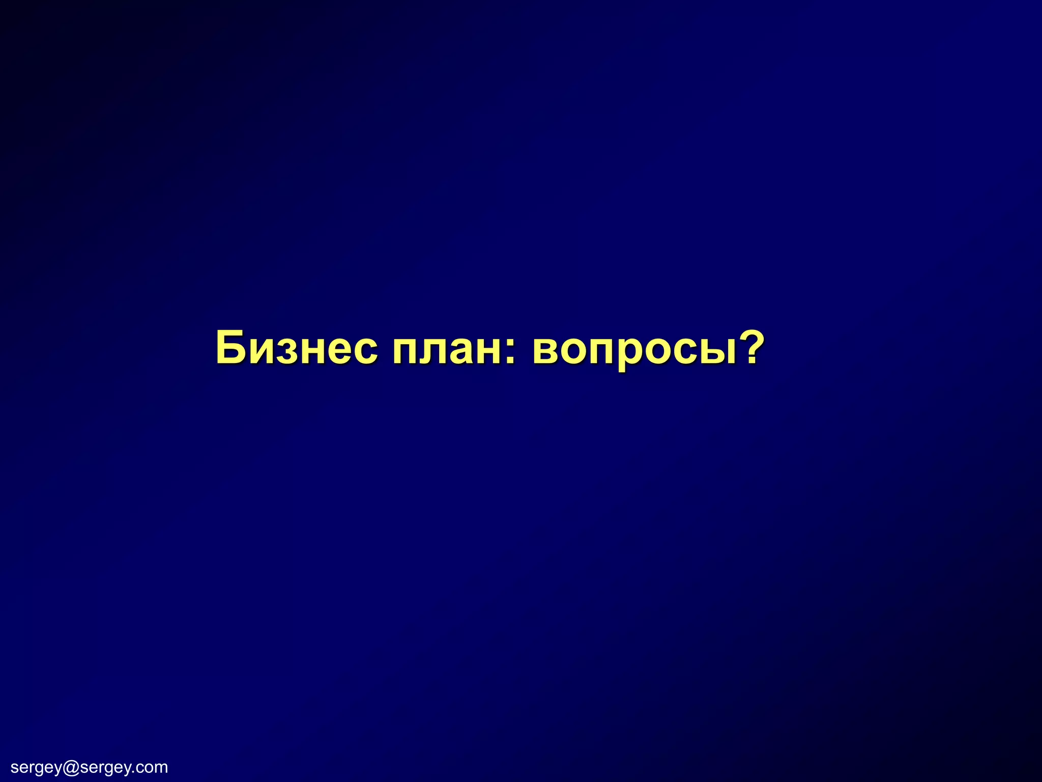 Бизнес план: вопросы?




sergey@sergey.com
 